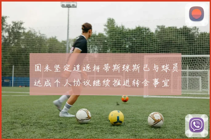 国米坚定追逐柯蒂斯琼斯已与球员达成个人协议继续推进转会事宜