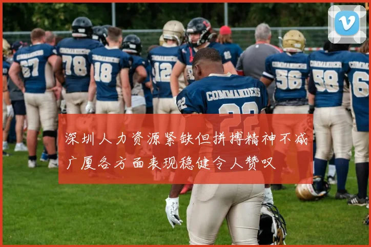 深圳人力资源紧缺但拼搏精神不减广厦各方面表现稳健令人赞叹